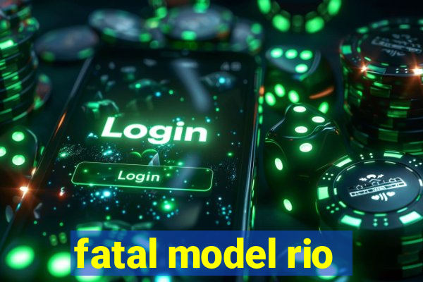 fatal model rio